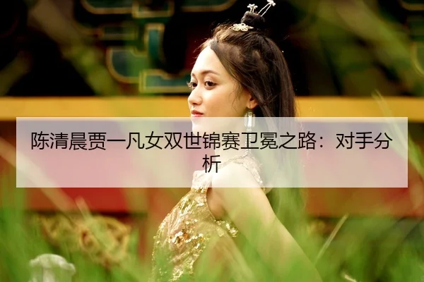 chen-qing-chen-jia-yi-fan-nv-shuang-shi-jin-sai-wei-mian-zhi-lu-dui-shou-fen-xi-2-137.jpg